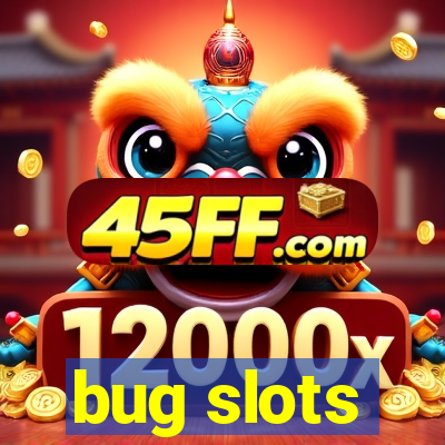 bug slots